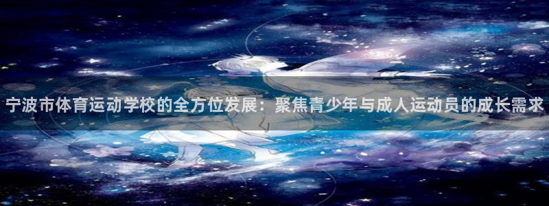 欧亿体育官方正版app集团：宁波市体育运动学校的全方