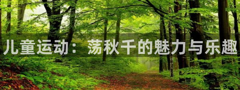 注册欧亿体育官方正版app：儿童运动：荡秋千的魅力与乐趣