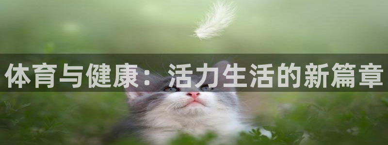 oety欧亿体育官网下载招商电话号码：体育与健康：活力生活的